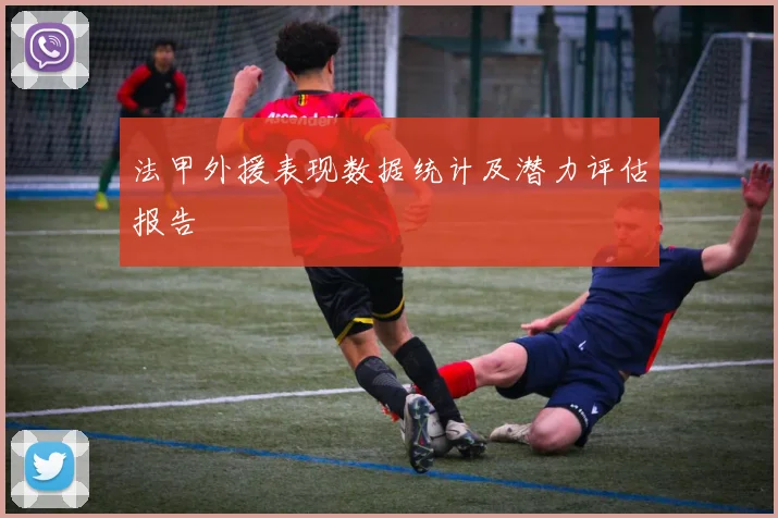 法甲外援表现数据统计及潜力评估报告