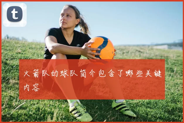 火箭队的球队简介包含了哪些关键内容