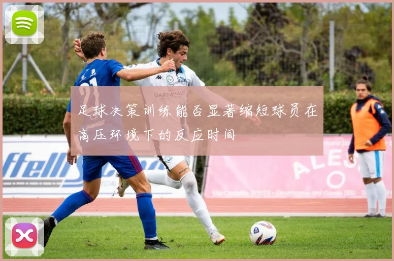 足球决策训练能否显著缩短球员在高压环境下的反应时间